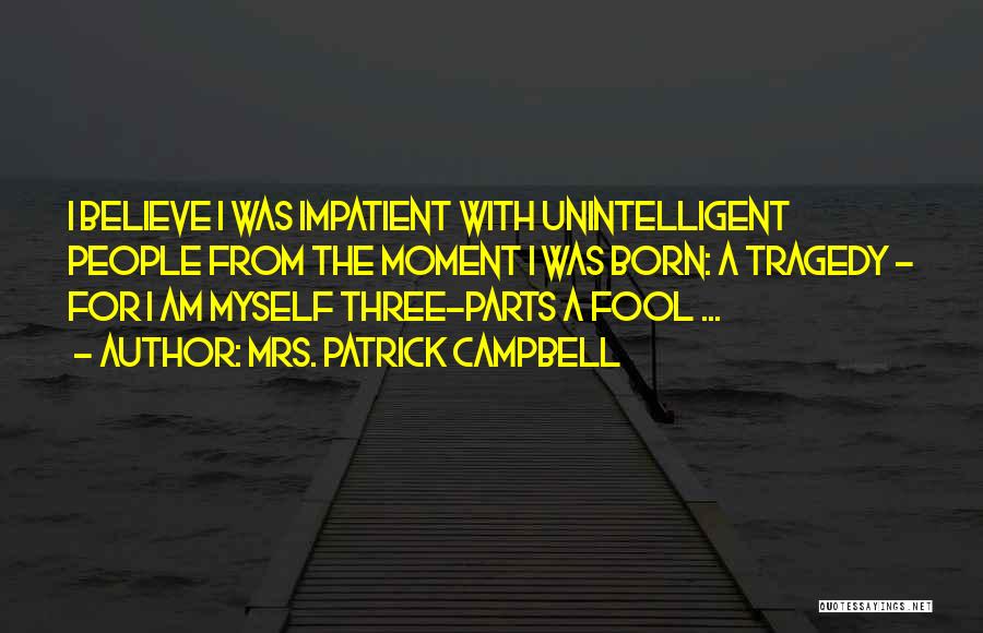 I Am Impatient Quotes By Mrs. Patrick Campbell