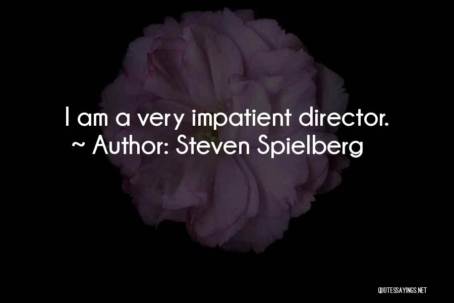 I Am Impatient Quotes By Steven Spielberg