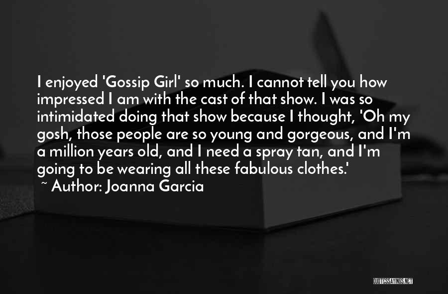 I Am Impressed Quotes By Joanna Garcia