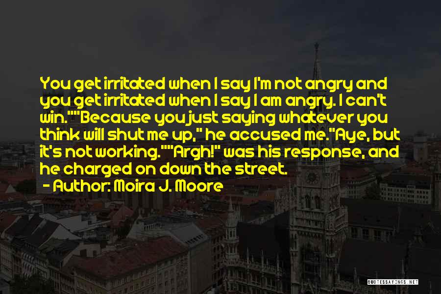 I Am Irritated Quotes By Moira J. Moore