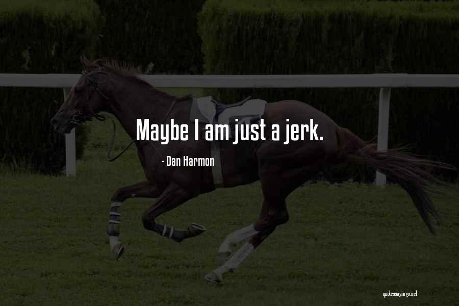 I Am Jerk Quotes By Dan Harmon I Am Jerk Quotes By Dan Harmon