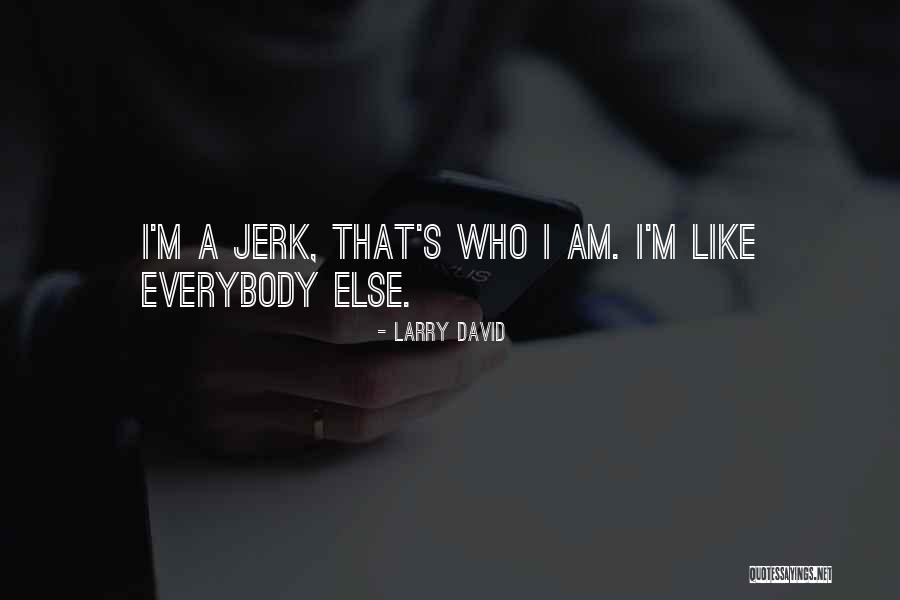 I Am Jerk Quotes By Larry David I Am Jerk Quotes By Larry David