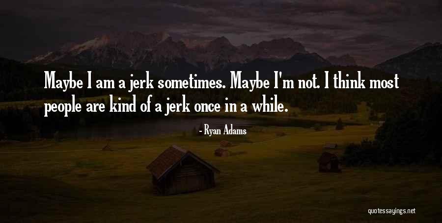 I Am Jerk Quotes By Ryan Adams I Am Jerk Quotes By Ryan Adams