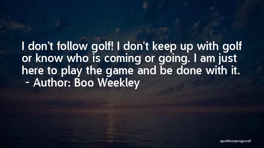 I Am Just Done Quotes By Boo Weekley