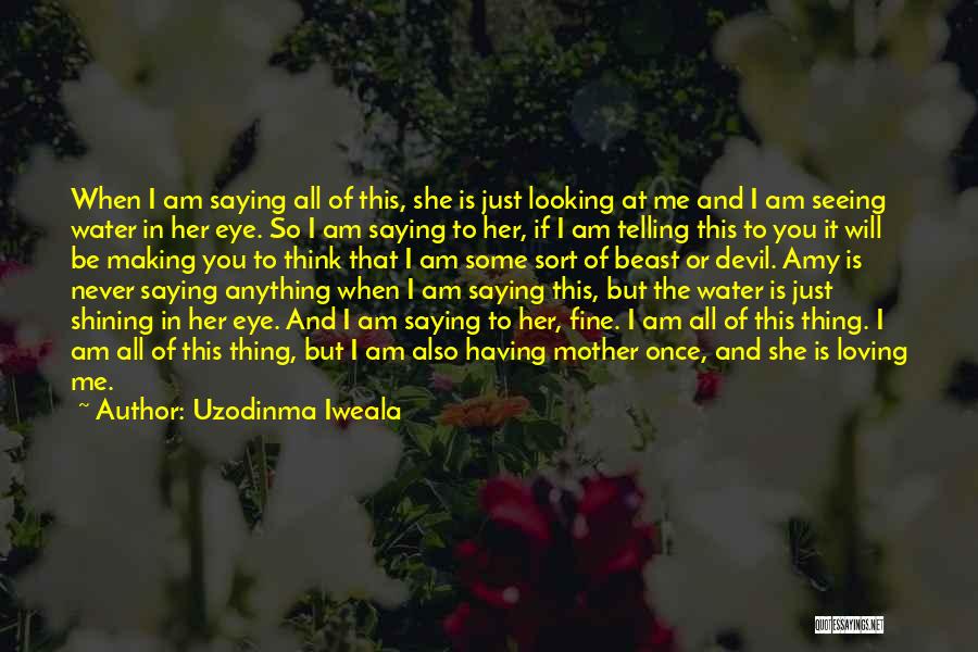 I Am Just Fine Quotes By Uzodinma Iweala