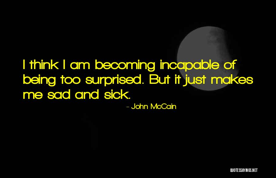 I Am Just Sad Quotes By John McCain I Am Just Sad Quotes By John McCain