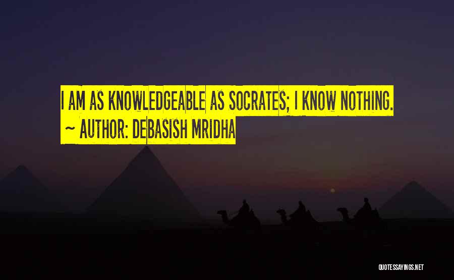 I Am Knowledgeable Quotes By Debasish Mridha