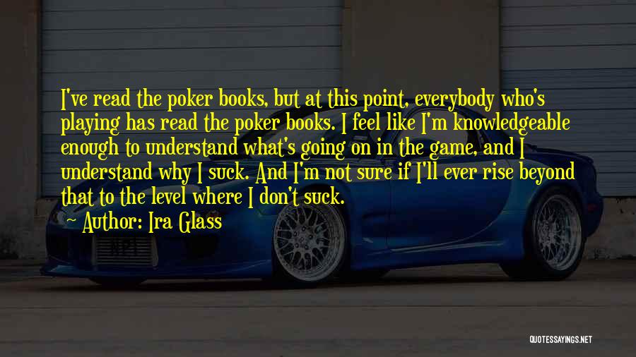 I Am Knowledgeable Quotes By Ira Glass