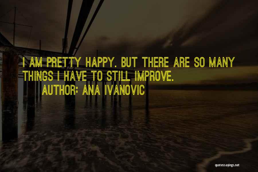 I Am Many Things Quotes By Ana Ivanovic