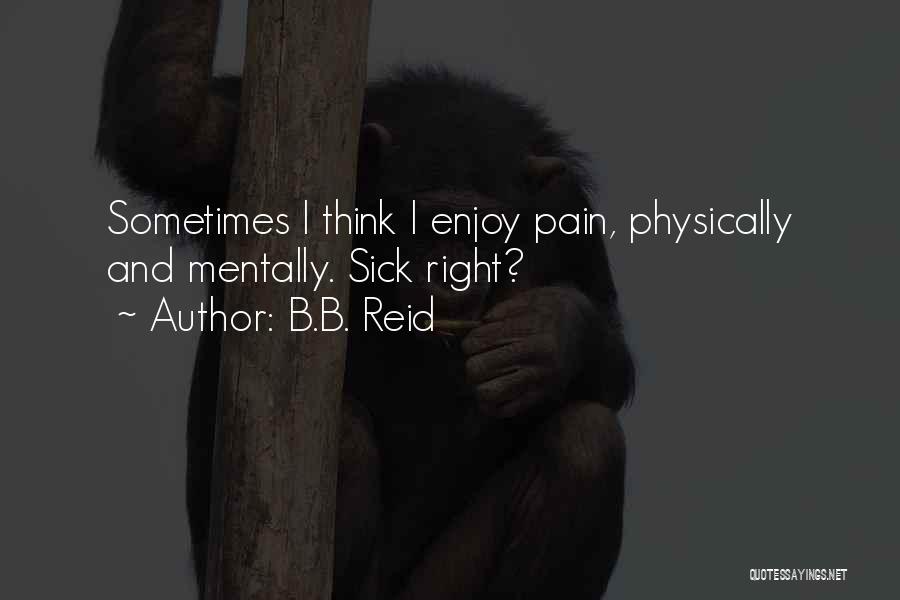 I Am Mentally Sick Quotes By B.B. Reid