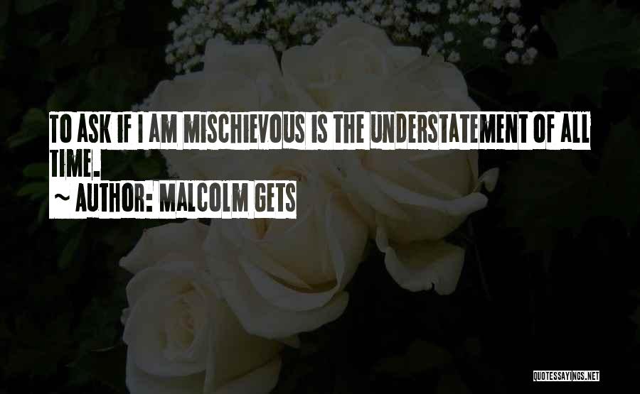 I Am Mischievous Quotes By Malcolm Gets