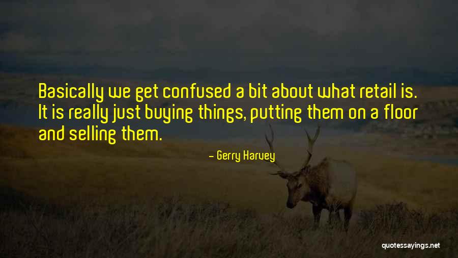 I Am More Confused Than Quotes By Gerry Harvey I Am More Confused Than Quotes By Gerry Harvey