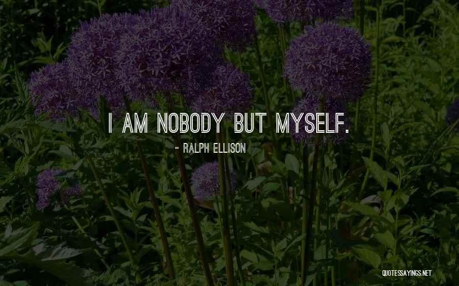 I Am Nobody But Myself Quotes By Ralph Ellison I Am Nobody But Myself Quotes By Ralph Ellison