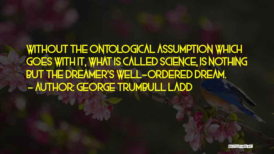 I Am Not A Dreamer Quotes By George Trumbull Ladd