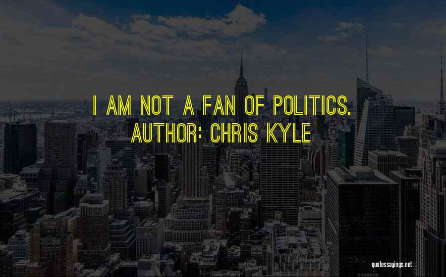 I Am Not A Fan Quotes By Chris Kyle