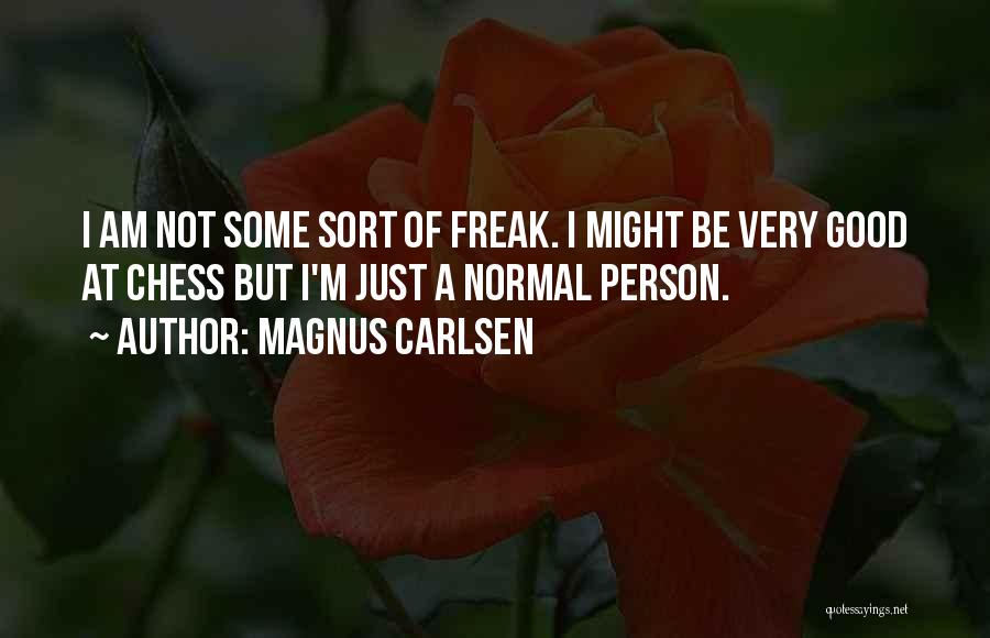 I Am Not A Freak Quotes By Magnus Carlsen