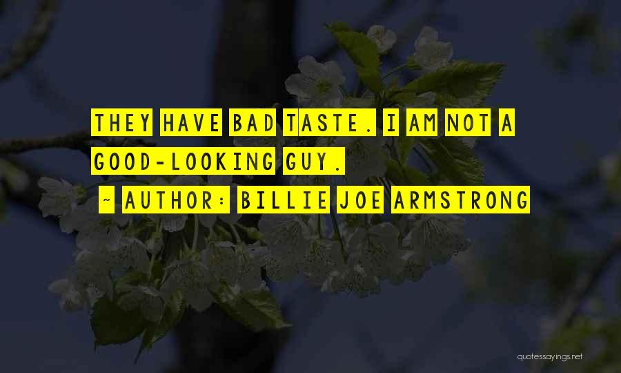I Am Not A Good Looking Guy Quotes By Billie Joe Armstrong