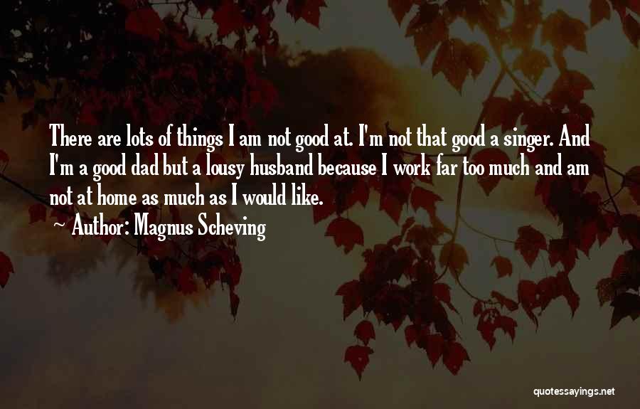 I Am Not A Good Singer Quotes By Magnus Scheving