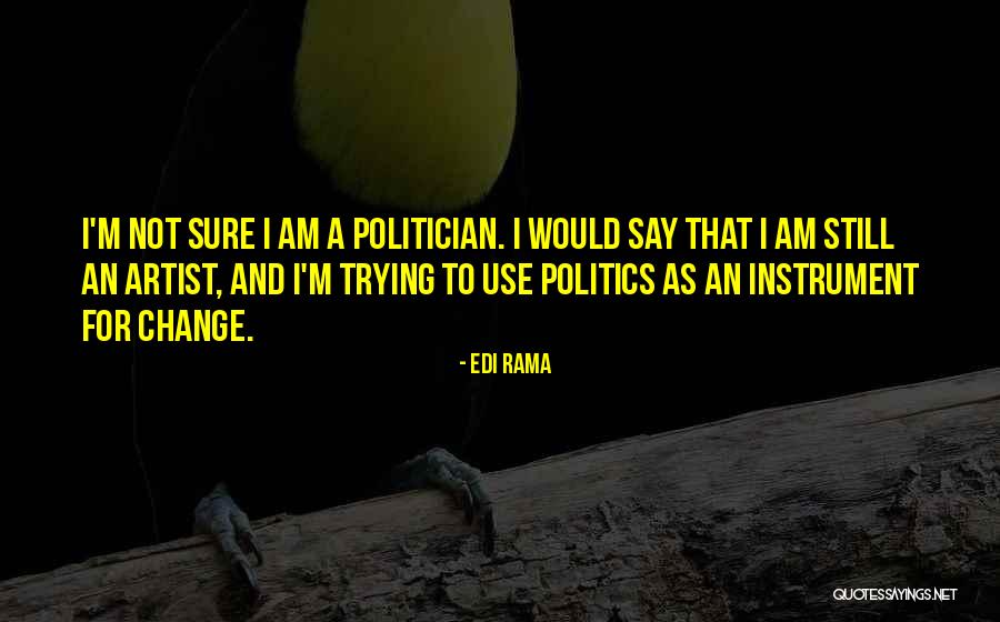 I Am Not A Politician Quotes By Edi Rama I Am Not A Politician Quotes By Edi Rama
