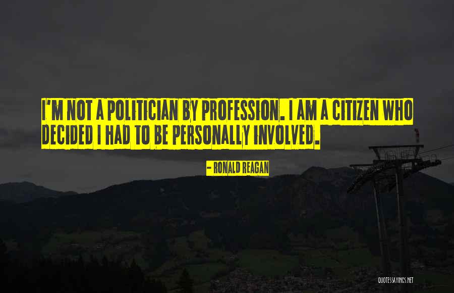 I Am Not A Politician Quotes By Ronald Reagan I Am Not A Politician Quotes By Ronald Reagan