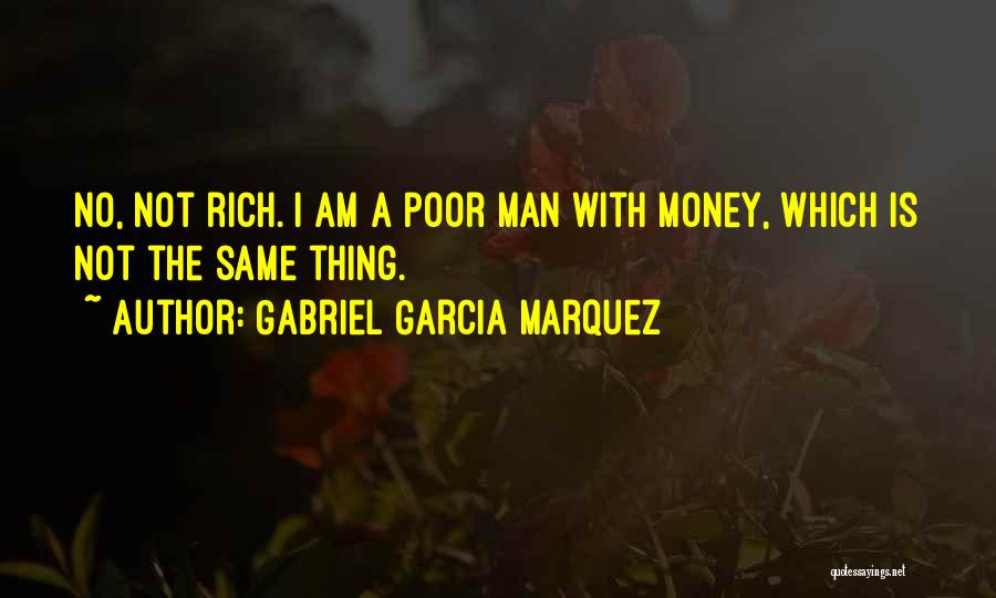 I Am Not A Rich Man Quotes By Gabriel Garcia Marquez