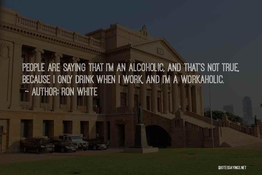 I Am Not An Alcoholic Quotes By Ron White