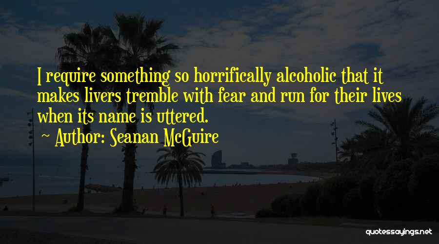 I Am Not An Alcoholic Quotes By Seanan McGuire