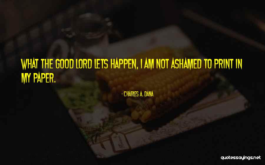 I Am Not Ashamed Quotes By Charles A. Dana I Am Not Ashamed Quotes By Charles A. Dana