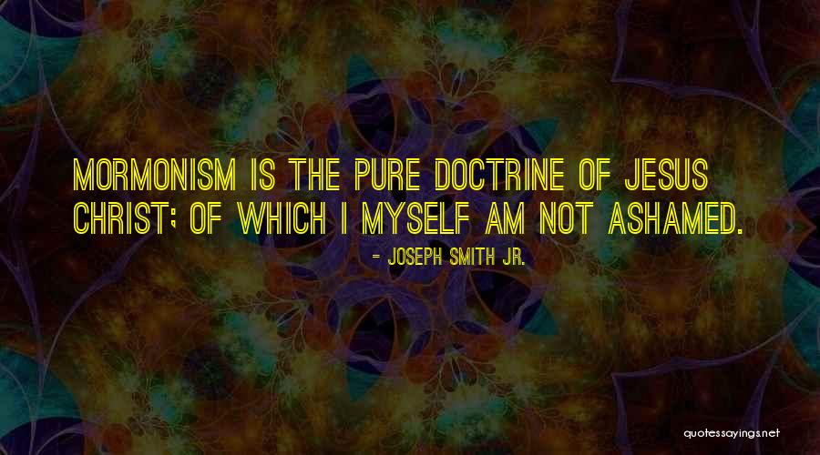 I Am Not Ashamed Quotes By Joseph Smith Jr. I Am Not Ashamed Quotes By Joseph Smith Jr.