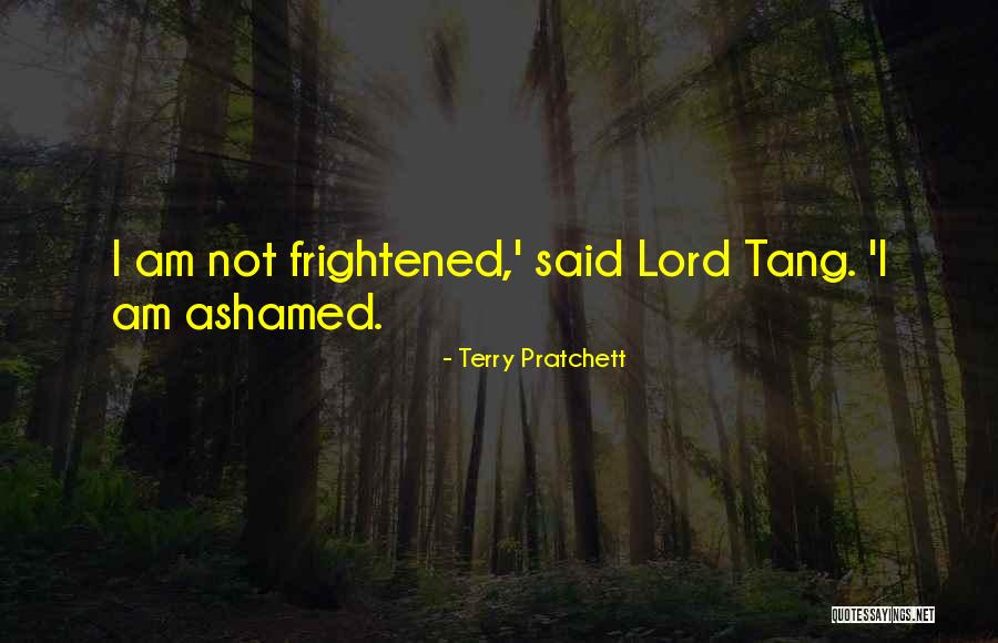 I Am Not Ashamed Quotes By Terry Pratchett I Am Not Ashamed Quotes By Terry Pratchett