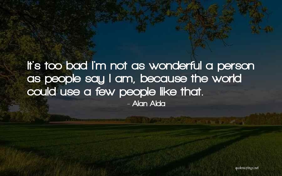 I Am Not Bad Quotes By Alan Alda