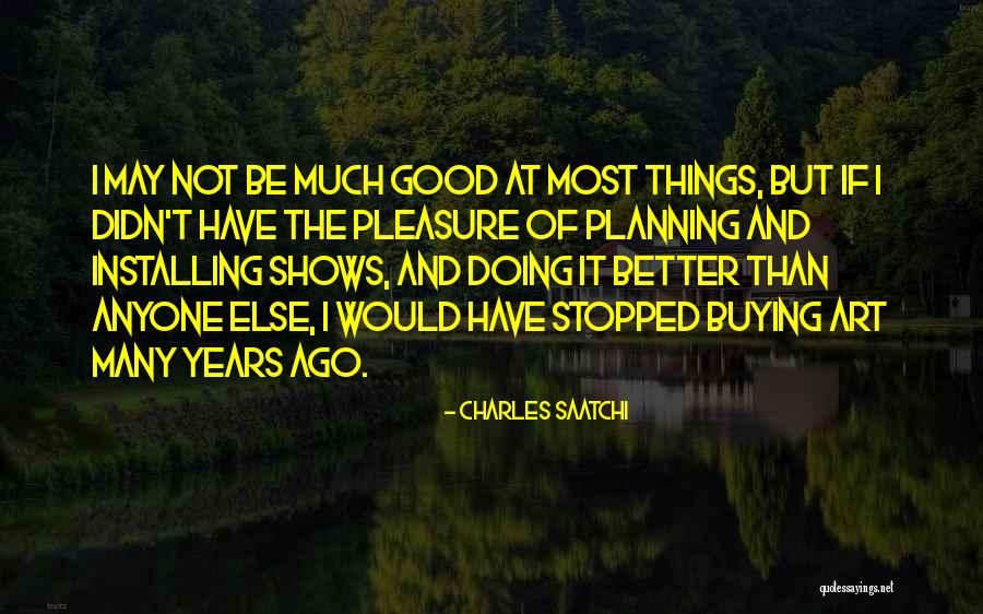 I Am Not Better Than Anyone Else Quotes By Charles Saatchi I Am Not Better Than Anyone Else Quotes By Charles Saatchi