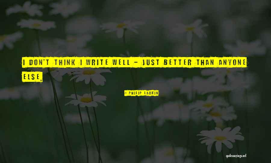I Am Not Better Than Anyone Else Quotes By Philip Larkin I Am Not Better Than Anyone Else Quotes By Philip Larkin