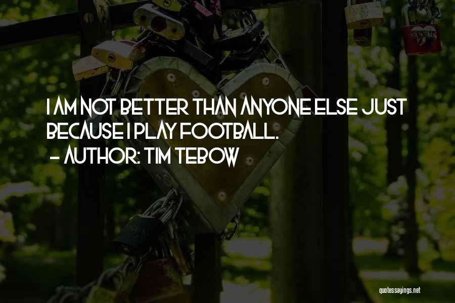 I Am Not Better Than Anyone Else Quotes By Tim Tebow