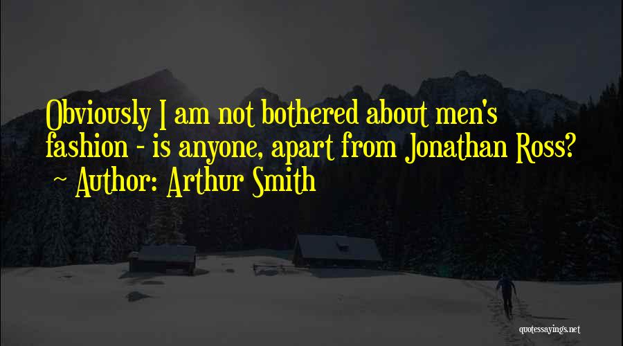 I Am Not Bothered Quotes By Arthur Smith