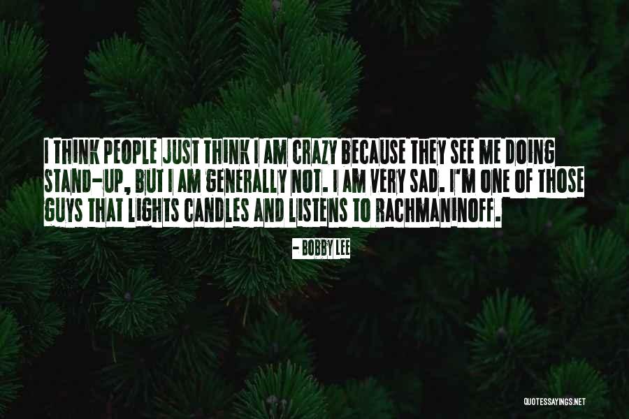 I Am Not Crazy Quotes By Bobby Lee