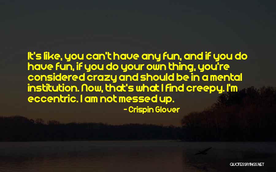 I Am Not Crazy Quotes By Crispin Glover