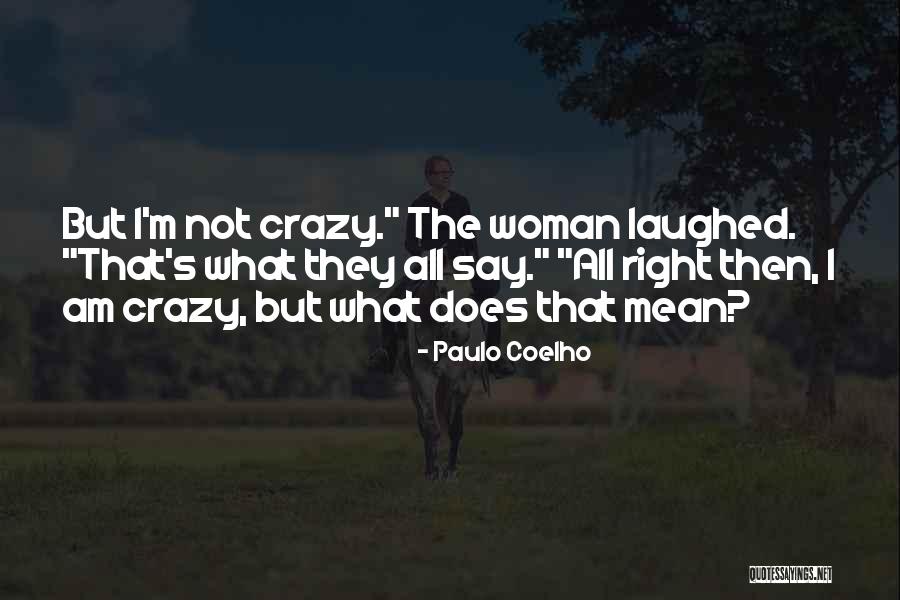 I Am Not Crazy Quotes By Paulo Coelho