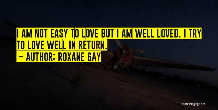 I Am Not Easy To Love Quotes By Roxane Gay