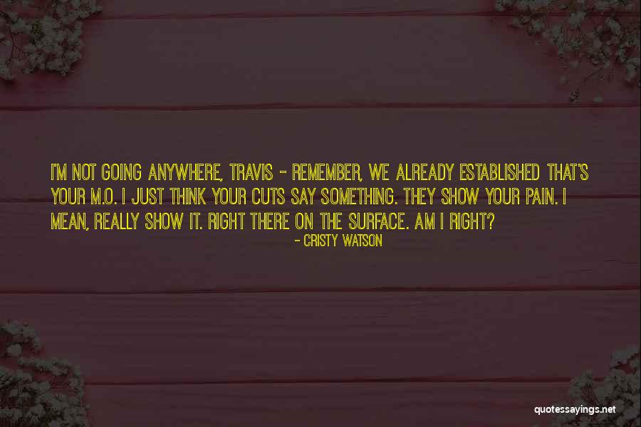 I Am Not Going Anywhere Quotes By Cristy Watson I Am Not Going Anywhere Quotes By Cristy Watson