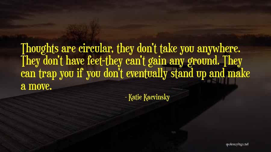 I Am Not Going Anywhere Quotes By Katie Kacvinsky I Am Not Going Anywhere Quotes By Katie Kacvinsky