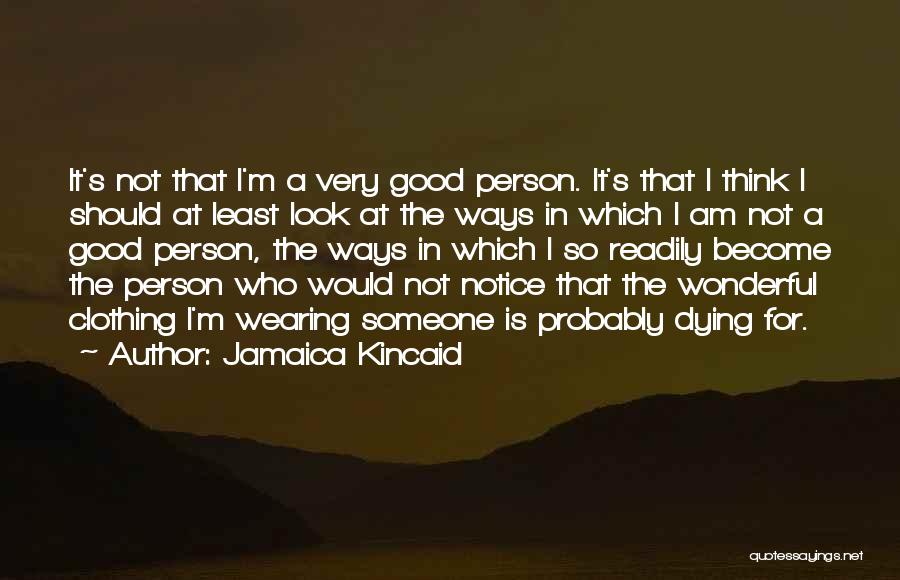 I Am Not Good Person Quotes By Jamaica Kincaid