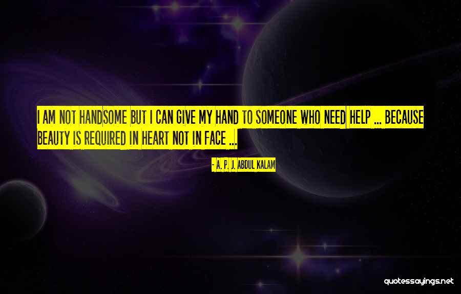 I Am Not Handsome But Quotes By A. P. J. Abdul Kalam I Am Not Handsome But Quotes By A. P. J. Abdul Kalam