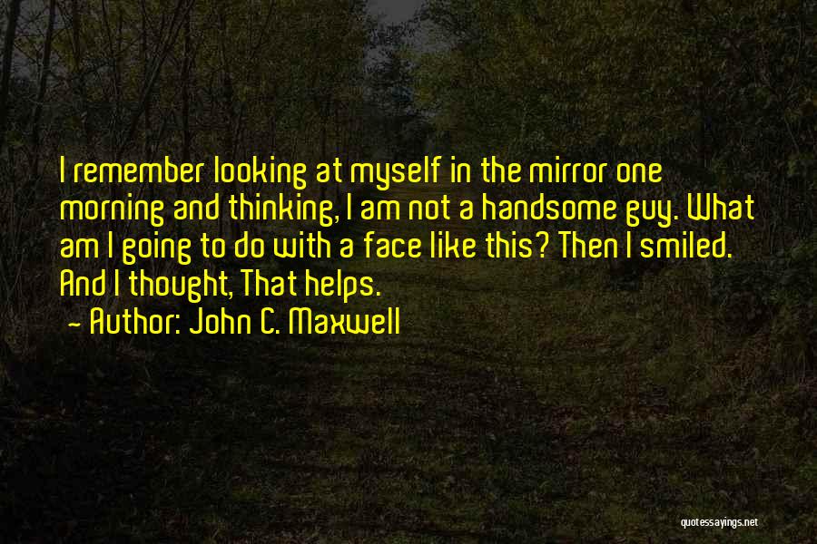 I Am Not Handsome Quotes By John C. Maxwell