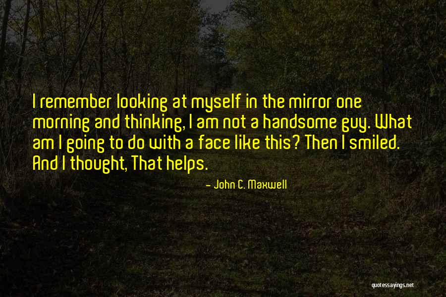 I Am Not Handsome Quotes By John C. Maxwell