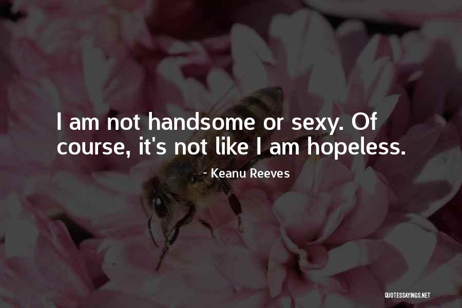 I Am Not Handsome Quotes By Keanu Reeves