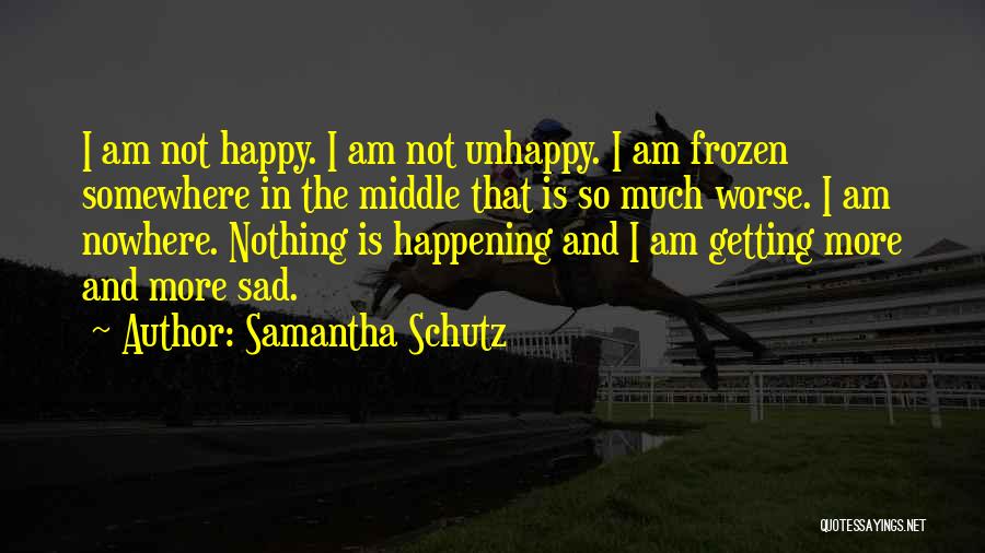 I Am Not Happy Quotes By Samantha Schutz