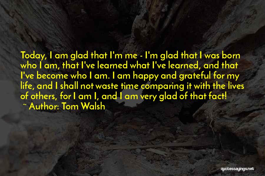 I Am Not Happy Quotes By Tom Walsh