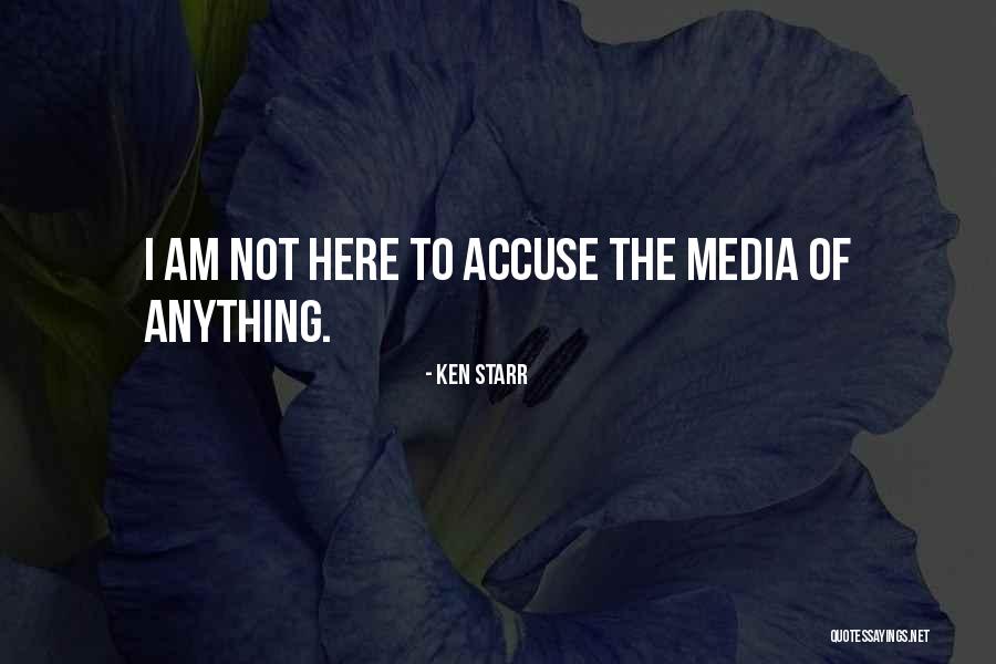 I Am Not Here Quotes By Ken Starr I Am Not Here Quotes By Ken Starr