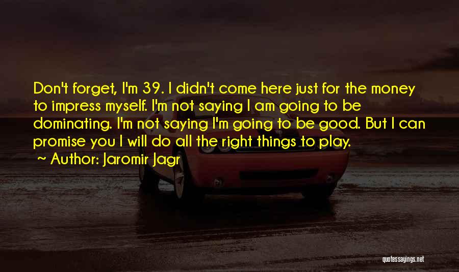 I Am Not Here To Impress You Quotes By Jaromir Jagr